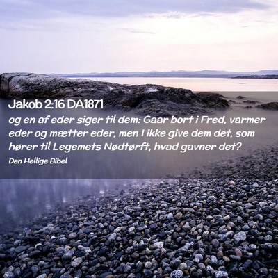 Picture 02 - Jakob 2:16 DA1871 - og en af eder siger til dem: Gaar bort i Fred, - Bible Verse Picture