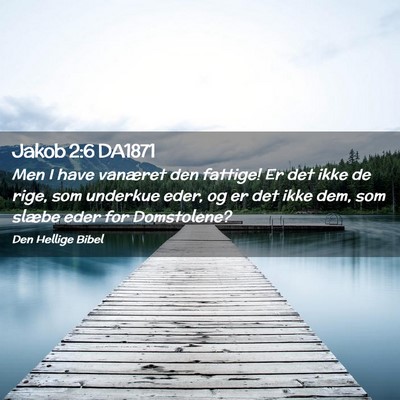 Picture 02 - Jakob 2:6 DA1871 - Men I have vanæret den fattige! Er det ikke de - Bible Verse Picture