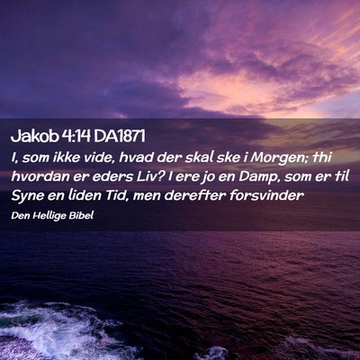 Picture 02 - Jakob 4:14 DA1871 - I, som ikke vide, hvad der skal ske i Morgen; thi - Bible Verse Picture