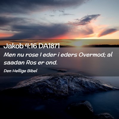 Picture 02 - Jakob 4:16 DA1871 - Men nu rose I eder i eders Overmod; al saadan Ros - Bible Verse Picture