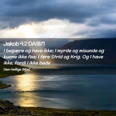 Picture 02 - Jakob 4:2 DA1871 - I begære og have ikke; I myrde og misunde og - Bible Verse Picture