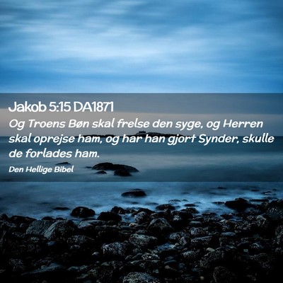 Picture 02 - Jakob 5:15 DA1871 - Og Troens Bøn skal frelse den syge, og Herren - Bible Verse Picture