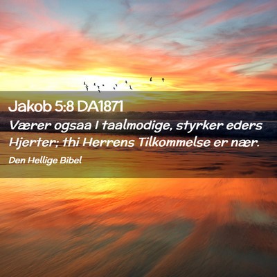 Picture 02 - Jakob 5:8 DA1871 - Værer ogsaa I taalmodige, styrker eders Hjerter; - Bible Verse Picture