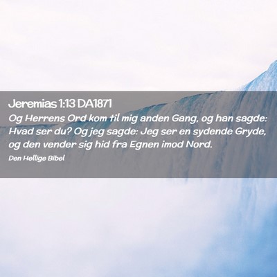 Picture 02 - Jeremias 1:13 DA1871 - Og Herrens Ord kom til mig anden Gang, og han - Bible Verse Picture
