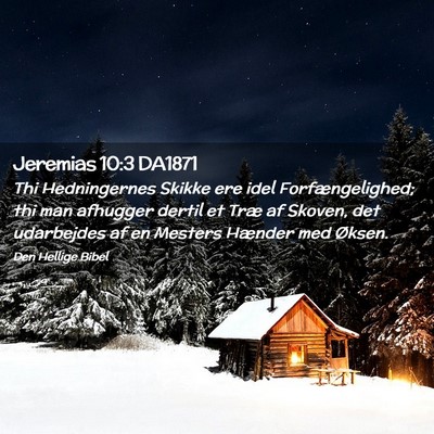 Picture 02 - Jeremias 10:3 DA1871 - Thi Hedningernes Skikke ere idel Forfængelighed; - Bible Verse Picture