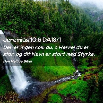 Picture 02 - Jeremias 10:6 DA1871 - Der er ingen som du, o Herre! du er stor, og dit - Bible Verse Picture