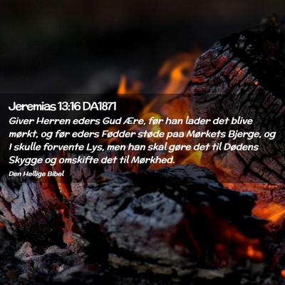 Picture 02 - Jeremias 13:16 DA1871 - Giver Herren eders Gud Ære, før han lader det - Bible Verse Picture