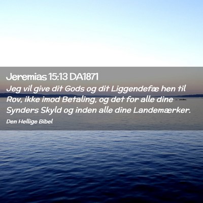 Picture 02 - Jeremias 15:13 DA1871 - Jeg vil give dit Gods og dit Liggendefæ hen til - Bible Verse Picture