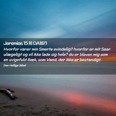 Picture 02 - Jeremias 15:18 DA1871 - Hvorfor varer min Smerte evindelig? hvorfor er - Bible Verse Picture