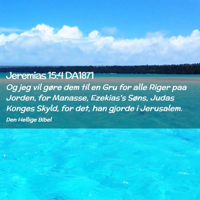 Picture 02 - Jeremias 15:4 DA1871 - Og jeg vil gøre dem til en Gru for alle Riger - Bible Verse Picture
