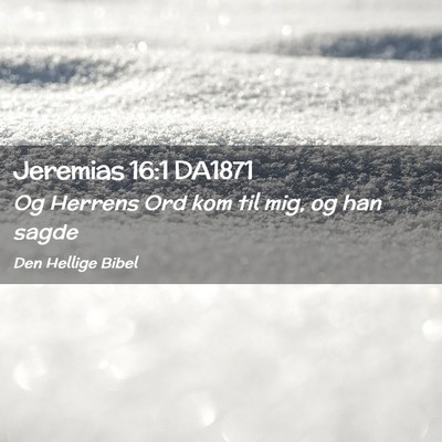 Picture 02 - Jeremias 16:1 DA1871 - Og Herrens Ord kom til mig, og han - Bible Verse Picture