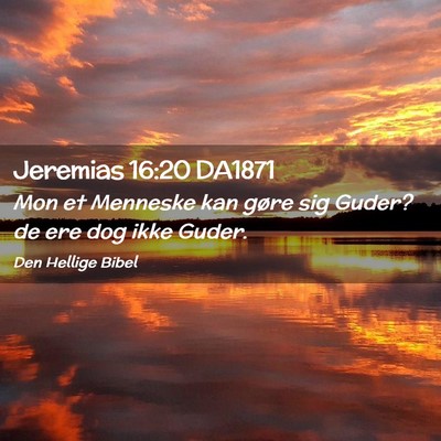 Picture 02 - Jeremias 16:20 DA1871 - Mon et Menneske kan gøre sig Guder? de ere dog - Bible Verse Picture