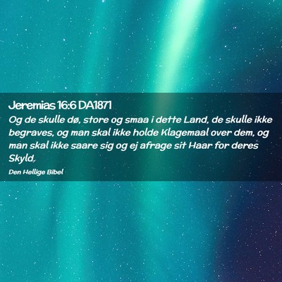 Picture 02 - Jeremias 16:6 DA1871 - Og de skulle dø, store og smaa i dette Land, de - Bible Verse Picture