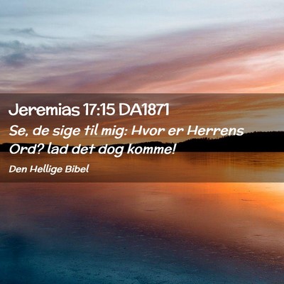 Picture 02 - Jeremias 17:15 DA1871 - Se, de sige til mig: Hvor er Herrens Ord? lad det - Bible Verse Picture