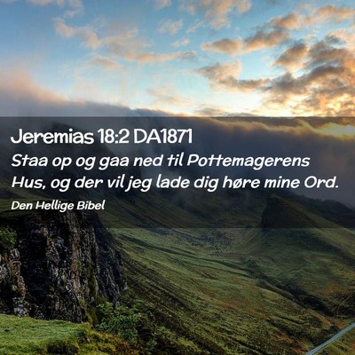 Picture 02 - Jeremias 18:2 DA1871 - Staa op og gaa ned til Pottemagerens Hus, og der - Bible Verse Picture