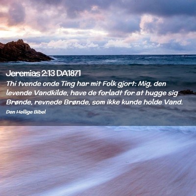 Picture 02 - Jeremias 2:13 DA1871 - Thi tvende onde Ting har mit Folk gjort: Mig, den - Bible Verse Picture