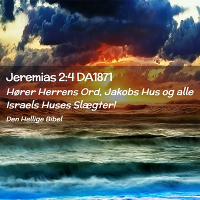 Picture 02 - Jeremias 2:4 DA1871 - Hører Herrens Ord, Jakobs Hus og alle Israels - Bible Verse Picture