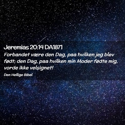 Picture 02 - Jeremias 20:14 DA1871 - Forbandet være den Dag, paa hvilken jeg blev - Bible Verse Picture