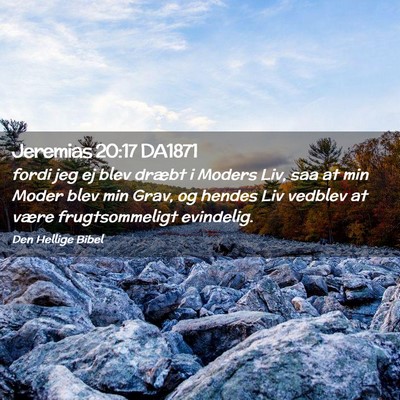 Picture 02 - Jeremias 20:17 DA1871 - fordi jeg ej blev dræbt i Moders Liv, saa at min - Bible Verse Picture