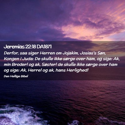 Picture 02 - Jeremias 22:18 DA1871 - Derfor, saa siger Herren om Jojakim, Josias's - Bible Verse Picture