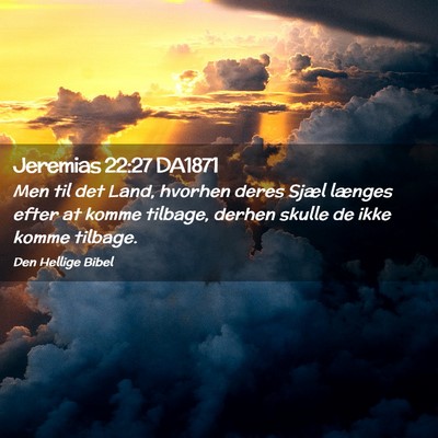 Picture 02 - Jeremias 22:27 DA1871 - Men til det Land, hvorhen deres Sjæl længes - Bible Verse Picture