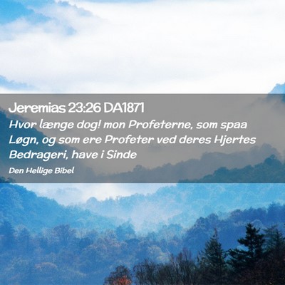 Picture 02 - Jeremias 23:26 DA1871 - Hvor længe dog! mon Profeterne, som spaa Løgn, - Bible Verse Picture