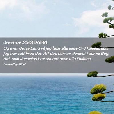 Picture 02 - Jeremias 25:13 DA1871 - Og over dette Land vil jeg lade alle mine Ord - Bible Verse Picture