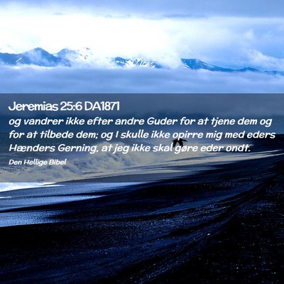 Picture 02 - Jeremias 25:6 DA1871 - og vandrer ikke efter andre Guder for at tjene - Bible Verse Picture