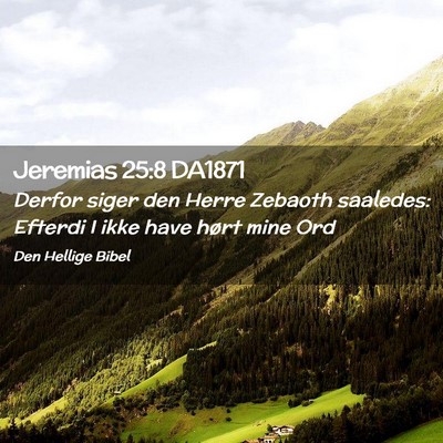 Picture 02 - Jeremias 25:8 DA1871 - Derfor siger den Herre Zebaoth saaledes: Efterdi - Bible Verse Picture