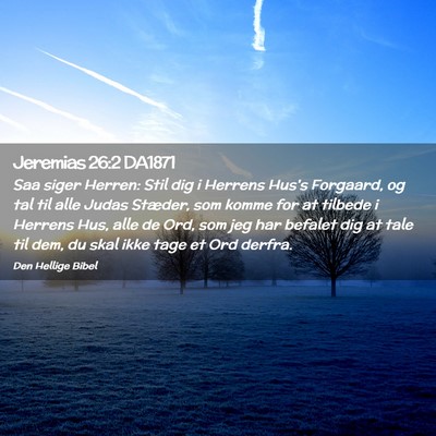 Picture 02 - Jeremias 26:2 DA1871 - Saa siger Herren: Stil dig i Herrens Hus's - Bible Verse Picture