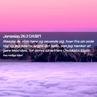 Picture 02 - Jeremias 26:3 DA1871 - Maaske de vilde høre og omvende sig, hver fra - Bible Verse Picture