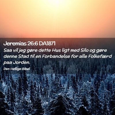 Picture 02 - Jeremias 26:6 DA1871 - Saa vil jeg gøre dette Hus ligt med Silo og - Bible Verse Picture