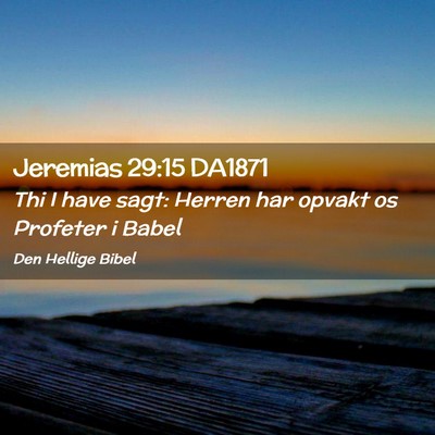 Picture 02 - Jeremias 29:15 DA1871 - Thi I have sagt: Herren har opvakt os Profeter i - Bible Verse Picture