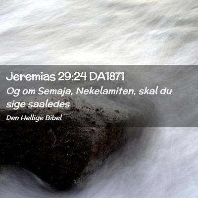 Picture 02 - Jeremias 29:24 DA1871 - Og om Semaja, Nekelamiten, skal du sige - Bible Verse Picture