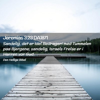Picture 02 - Jeremias 3:23 DA1871 - Sandelig, det er idel Bedrageri med Tummelen paa - Bible Verse Picture