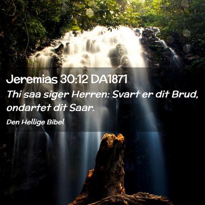 Picture 02 - Jeremias 30:12 DA1871 - Thi saa siger Herren: Svart er dit Brud, ondartet - Bible Verse Picture