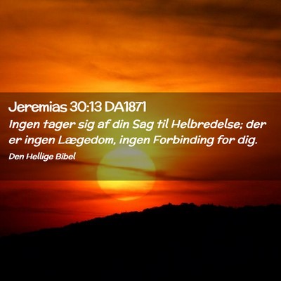 Picture 02 - Jeremias 30:13 DA1871 - Ingen tager sig af din Sag til Helbredelse; der - Bible Verse Picture