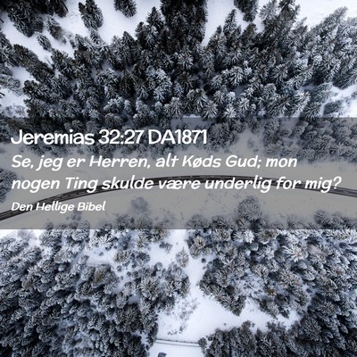 Picture 02 - Jeremias 32:27 DA1871 - Se, jeg er Herren, alt Køds Gud; mon nogen Ting - Bible Verse Picture