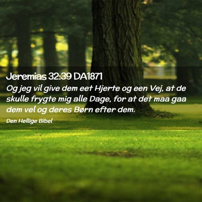 Picture 02 - Jeremias 32:39 DA1871 - Og jeg vil give dem eet Hjerte og een Vej, at de - Bible Verse Picture