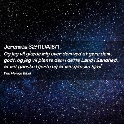 Picture 02 - Jeremias 32:41 DA1871 - Og jeg vil glæde mig over dem ved at gøre dem - Bible Verse Picture