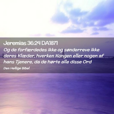 Picture 02 - Jeremias 36:24 DA1871 - Og de forfærdedes ikke og sønderreve ikke deres - Bible Verse Picture