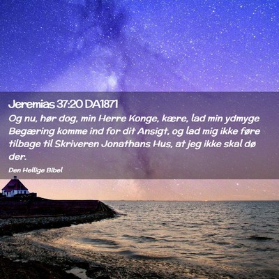 Picture 02 - Jeremias 37:20 DA1871 - Og nu, hør dog, min Herre Konge, kære, lad min - Bible Verse Picture