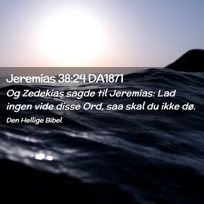 Picture 02 - Jeremias 38:24 DA1871 - Og Zedekias sagde til Jeremias: Lad ingen vide - Bible Verse Picture
