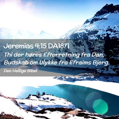 Picture 02 - Jeremias 4:15 DA1871 - Thi der høres Efterretning fra Dan, Budskab om - Bible Verse Picture