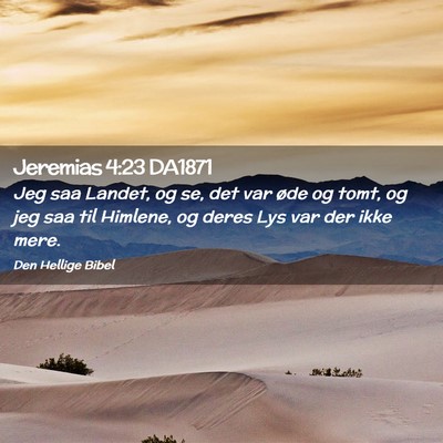 Picture 02 - Jeremias 4:23 DA1871 - Jeg saa Landet, og se, det var øde og tomt, og - Bible Verse Picture