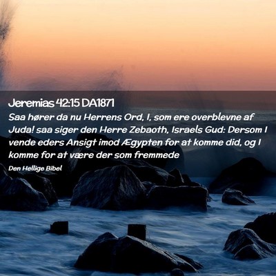 Picture 02 - Jeremias 42:15 DA1871 - Saa hører da nu Herrens Ord, I, som ere - Bible Verse Picture