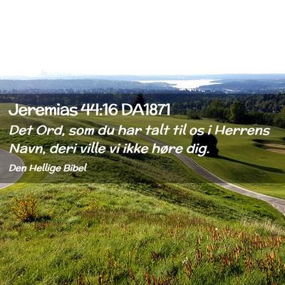 Picture 02 - Jeremias 44:16 DA1871 - Det Ord, som du har talt til os i Herrens Navn, - Bible Verse Picture