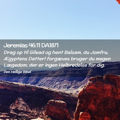 Picture 02 - Jeremias 46:11 DA1871 - Drag op til Gilead og hent Balsam, du Jomfru, - Bible Verse Picture