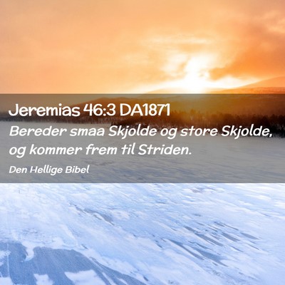 Picture 02 - Jeremias 46:3 DA1871 - Bereder smaa Skjolde og store Skjolde, og kommer - Bible Verse Picture