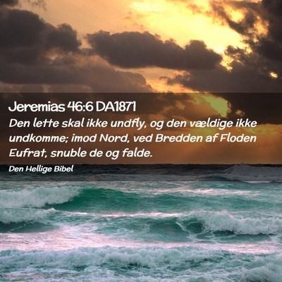 Picture 02 - Jeremias 46:6 DA1871 - Den lette skal ikke undfly, og den vældige ikke - Bible Verse Picture
